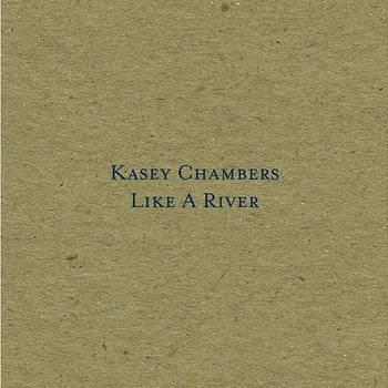 Like A River - Kasey Chambers