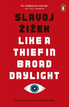 Like A Thief In Broad Daylight. Power in the Era of Post-Humanity - Zizek Slavoj