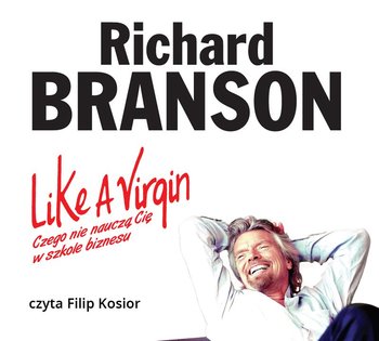 Like a Virgin. Czego nie nauczą Cię w szkole biznesu - Branson Richard