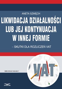 Likwidacja działalności lub jej kontynuacja w innej formie – skutki dla rozliczeń VAT - Szwęch Aneta