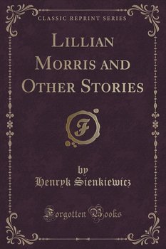 Lillian Morris and Other Stories (Classic Reprint) - Sienkiewicz Henryk