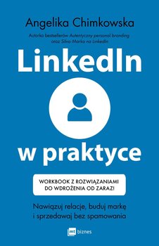 LinkedIn w praktyce. Nawiązuj relacje, buduj markę i sprzedawaj bez spamowania Workbook z zadaniami do wdrożenia od zaraz! - Chimkowska Angelika