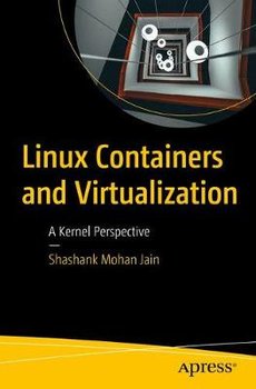 Linux Containers and Virtualization: A Kernel Perspective - Shashank Mohan Jain