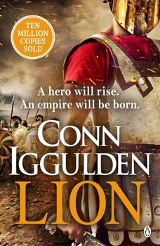 Lion: 'Brings war in the ancient world to vivid, gritty and bloody life' ANTHONY RICHES - Conn Iggulden