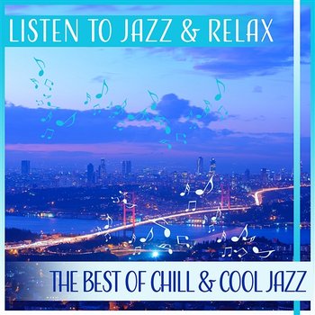 Listen to Jazz & Relax: The Best of Chill & Cool Jazz, Instrumental Music, Relaxing Background - Jazz Instrumental Music Academy