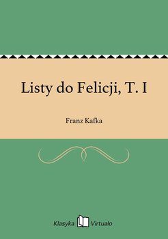 Listy do Felicji, T. I - Kafka Franz