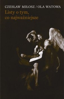 Listy o tym co Najważniejsze - Miłosz Czesław, Watowa Ola