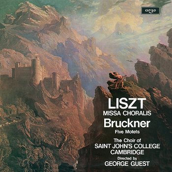 Liszt: Missa Choralis / Bruckner: Five Motets - The Choir of St John’s Cambridge, George Guest