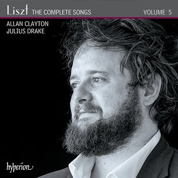 Liszt: The Complete Songs, Vol. 5 - Allan Clayton, Julius Drake