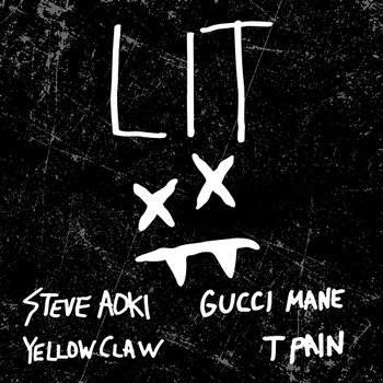 Lit - Steve Aoki, Yellow Claw feat. Gucci Mane, T-Pain