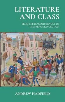 Literature and Class: From the Peasants' Revolt to the French Revolution - Andrew Hadfield