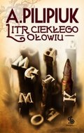 Litr ciekłego ołowiu&nbsp;-&nbsp;Pilipiuk Andrzej