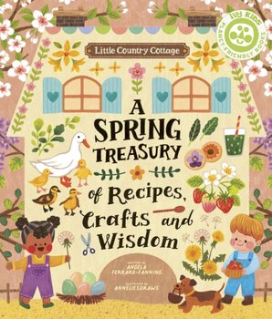 Little Country Cottage A Spring Treasury of Recipes, Crafts and Wisdom - Angela Ferraro-Fanning