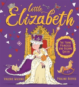 Little Elizabeth: The Young Princess Who Became Queen - Wilding Valerie