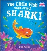 Little Fish Who Cried Shark! - Philips Todd