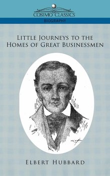 Little Journeys to the Homes of Great Businessmen - Hubbard Elbert
