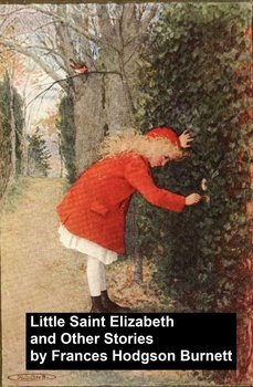 Little Saint Elizabeth and Other Stories - Hodgson Burnett Frances