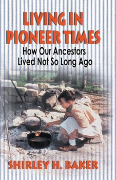 Living in Pioneer Times - Baker Shirley H.