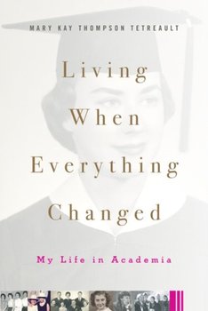Living When Everything Changed: My Life in Academia - Tetreault Mary Kay Thompson