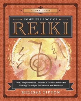 Llewellyns Complete Book of Reiki. Your Comprehensive Guide to a Holistic Hands-On Healing Technique - Melissa Tipton