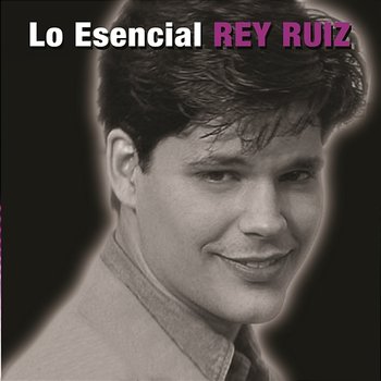 Lo Esencial - Rey Ruiz