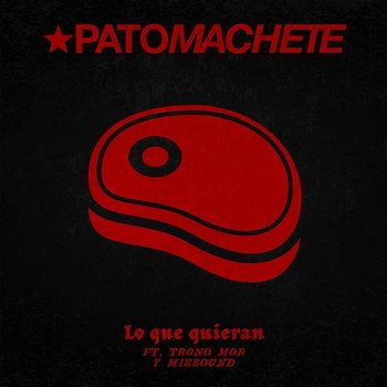 Lo Que Quieran - Pato Machete feat. Missound, Trono Mob