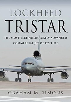 Lockheed TriStar: The Most Technologically Advanced Commercial Jet of Its Time - Graham M. Simons