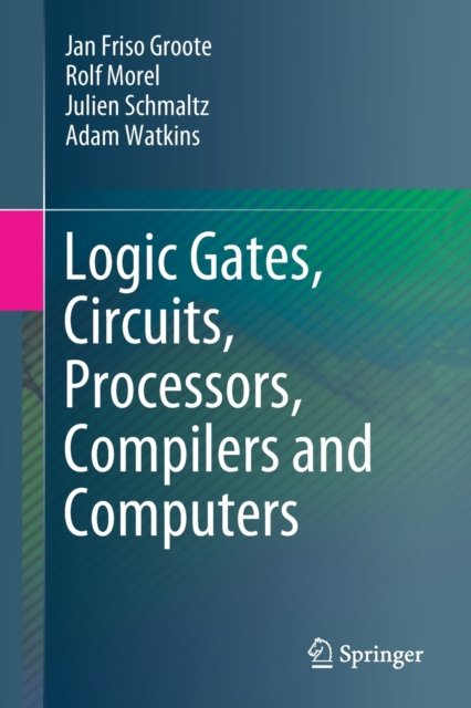 Logic Gates, Circuits, Processors, Compilers And Computers ...