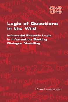 Logic of Questions in the Wild. Inferential Erotetic Logic in Information Seeking Dialogue Modelling - Lupkowski Pawel