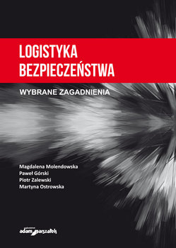Logistyka bezpieczeństwa. Wybrane zagadnienia - Molendowska Magdalena, Górski Paweł, Zalewski Piotr, Ostrowska Martyna