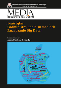 Logistyka i administrowanie w mediach. Zarządzanie w Big Data - Opracowanie zbiorowe