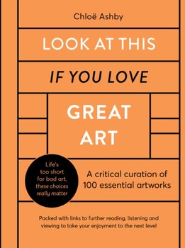 Look At This If You Love Great Art: A critical curation of 100 essential artworks. Packed with link - Chloe Ashby