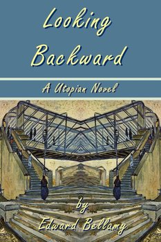 Looking Backward by Edward Bellamy - A Utopian Novel - Bellamy Edward