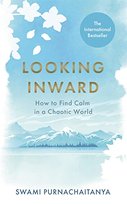Looking Inward: How to Find Calm in a Chaotic World - Swami ...