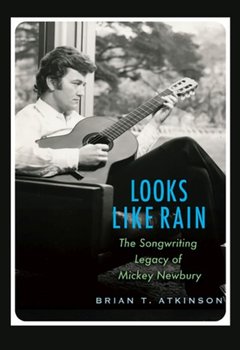 Looks Like Rain: The Songwriting Legacy of Mickey Newbury - Brian T. Atkinson