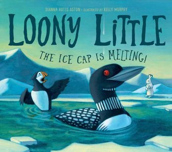 Loony Little: The Ice Cap Is Melting - Dianna Hutts Aston, Kelly Murphy