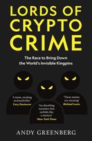 Lords of Crypto Crime. The Race to Bring Down the World’s Invisible Kingpins Greenberg Andy