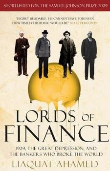 Lords of Finance: 1929, The Great Depression, and the Bankers who Broke the World - Ahamed Liaquat