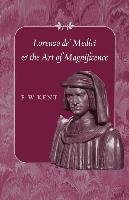 Lorenzo de' Medici and the Art of Magnificence - Kent F. W.