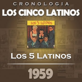 Los Cinco Latinos Cronología - Los 5 Latinos (1959) - Los Cinco Latinos
