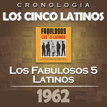 Los Cinco Latinos Cronología - Los Fabulosos 5 Latinos (1962) - Los Cinco Latinos