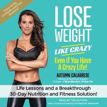 Lose Weight Like Crazy Even If You Have a Crazy Life! - Autumn Calabrese