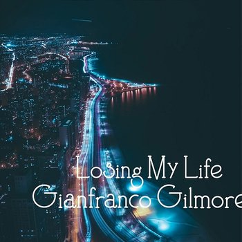 Losing My Life - Gianfranco Gilmore
