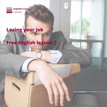 Losing your job. Free English lesson. - Angielski w pracy z humorem - podcast - Sielicka Katarzyna