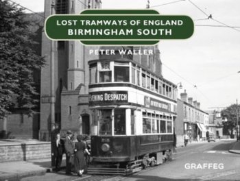 Lost Tramways of England: Birmingham South - Waller Peter