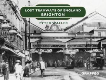 Lost Tramways of England: Brighton - Waller Peter