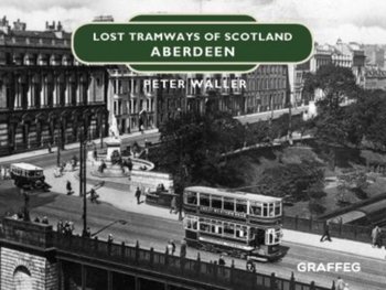 Lost Tramways of Scotland: Aberdeen - Waller Peter