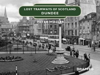 Lost Tramways of Scotland: Dundee - Waller Peter