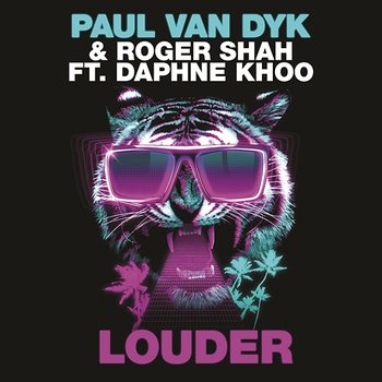 Louder - Paul van Dyk, Roger Shah feat. Daphne Khoo