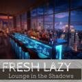 Lounge in the Shadows - Fresh Lazy
